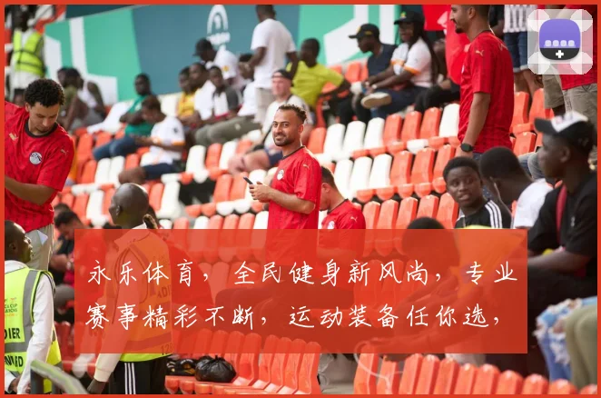 永乐体育，全民健身新风尚，专业赛事精彩不断，运动装备任你选，享受健康生活每一天