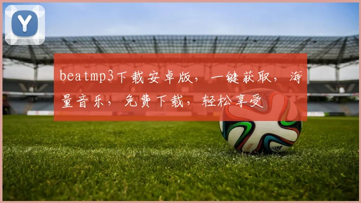 beatmp3下载安卓版，一键获取，海量音乐，免费下载，轻松享受